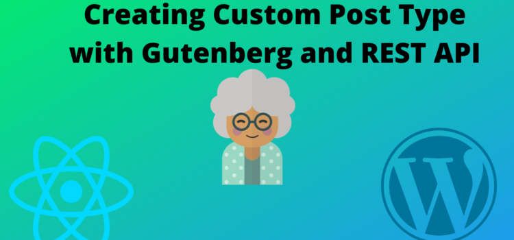Creating a Custom Post Type with Gutenberg and  REST API