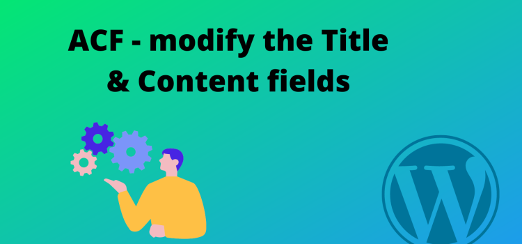 ACF – modify the Title & Content fields
